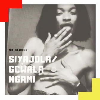 Siyajola/Gcwala Ngami by Mx Blouse