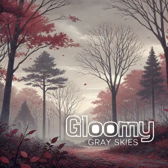 Gloomy Gray Skies: Melancholy Lofi for Autumn by Sad Lofi Beats