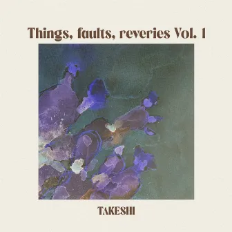 Things, Faults, Reveries Vol. I by Takeshi