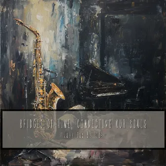 Bridges of Time, Connecting Our Souls by Jazz Sax Ballads