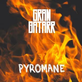 Pyromane by Gran Batarr