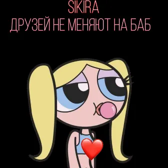 Друзей не меняют на баб by Sikira