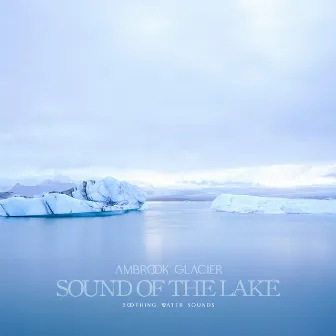 Sound of the lake by Ambrook Glacier