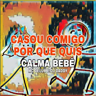 CASOU COMIGO POR QUE QUIS CALMA BEBÊ by MC DELUX