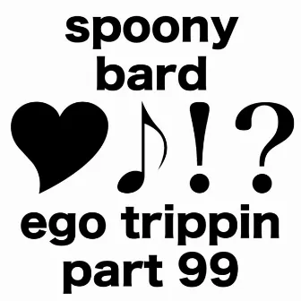 Ego Trippin Part 99 by Spoony Bard