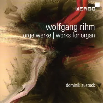 Wolfgang Rihm: Orgelwerke by Dominik Susteck