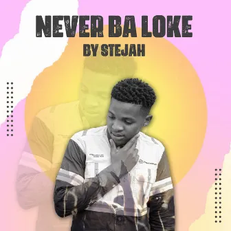 Never ba loke by Stejah