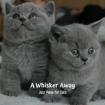 A Whisker Away: Jazz Piano for Cats by New York Cafe Playlist