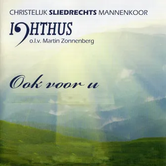 Ook Voor U by Christelijk Sliedrechts Mannenkoor Ichthus