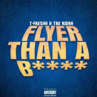 Flyer Than a Bitch by T-Freshh