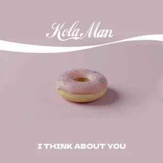 I Think About You by Kola Man