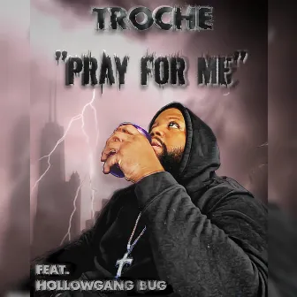 Pray For Me by TROCHE