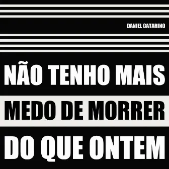 Não tenho mais medo de morrer do que ontem by Daniel Catarino