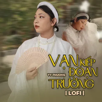 Vạn Kiếp Đoạn Trường (Lofi) by Vy Phương