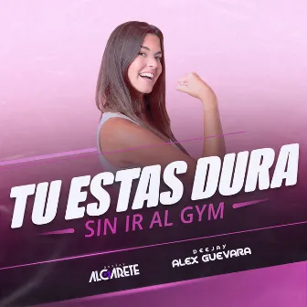 Tu Estas Dura Sin Ir al Gym by DJ Algarete