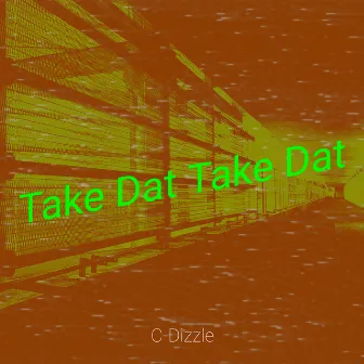 Take Dat Take Dat by C-Dizzle