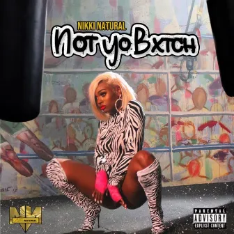 Not Yo Bxtch by Nikki Natural