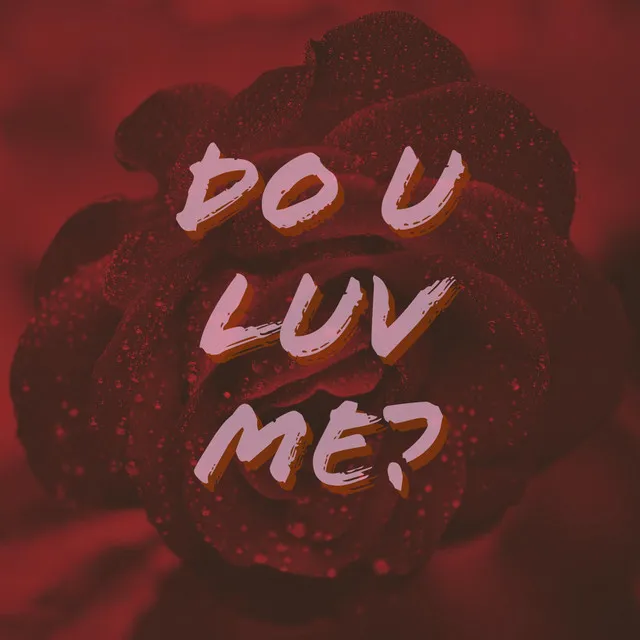 DO U LUV ME?