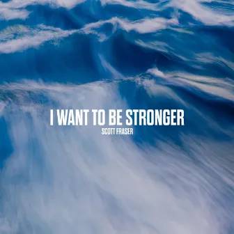 I Want to Be Stronger by Scott Fraser