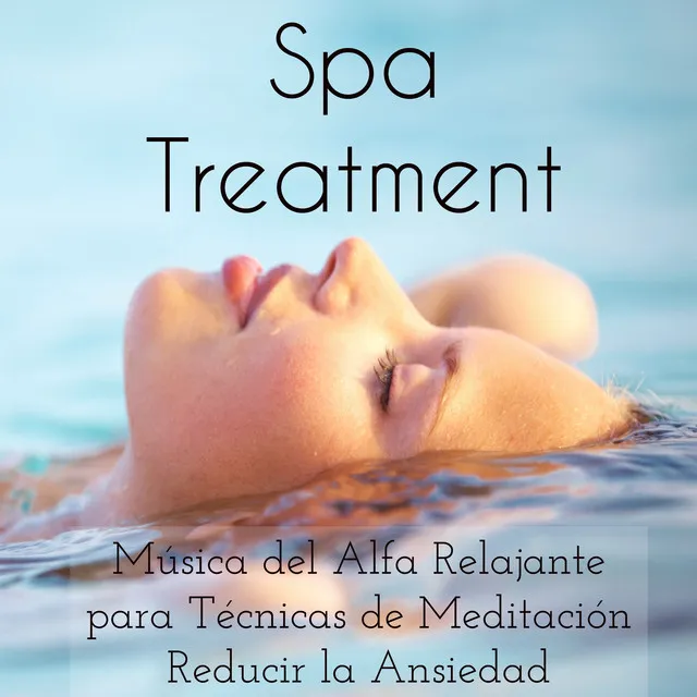 Spa Treatment - Música del Alfa Relajante para Técnicas de Meditación Reducir la Ansiedad y Poder del Cerebro con Sonidos Naturales Instrumentales Binaurales