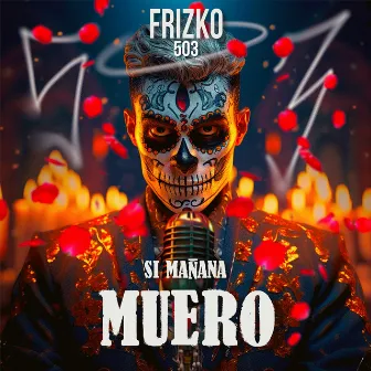 Si Mañana Muero by Frizko 503