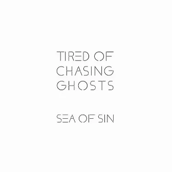 Tired of Chasing Ghosts by Sea of Sin