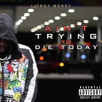 ain't trying to die today by LitBoy Money