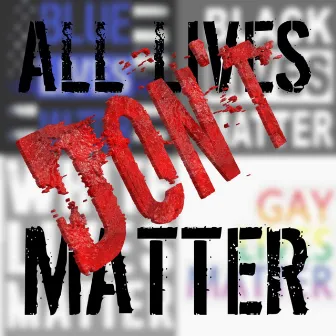 All Lives Don't Matter by Raw Breed