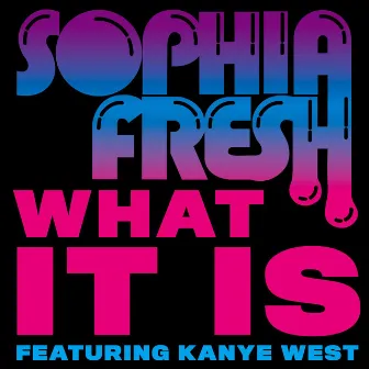 What It Is (feat. Kanye West) by Sophia Fresh