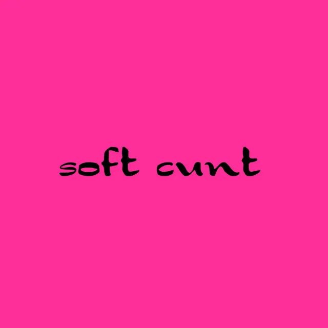 soft cunt