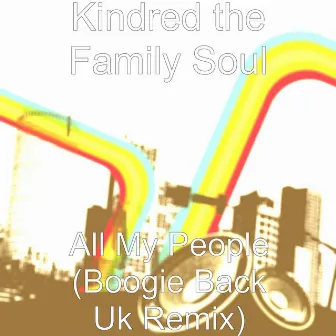 All My People (Boogie Back Uk Remix) by Kindred The Family Soul