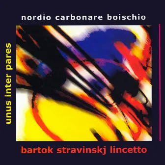 Unus inter pares: Nordio, Carbonare & Boischio Play Bartók, Stravinsky & Lincetto by Alessandro Carbonare