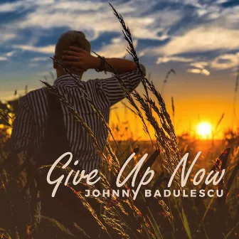 Give Up Now by Johnny Badulescu