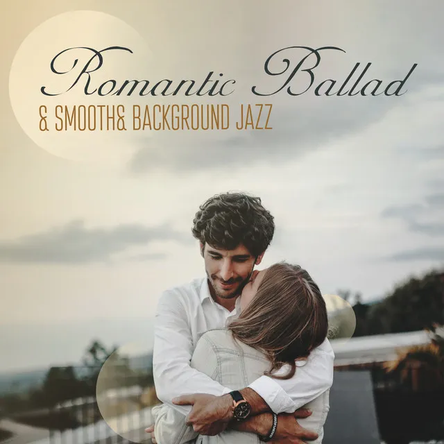 Romantic Ballad & Smooth& Background Jazz. Music for Romantic Evening, Intimate, Smooth Melodies for Lovers