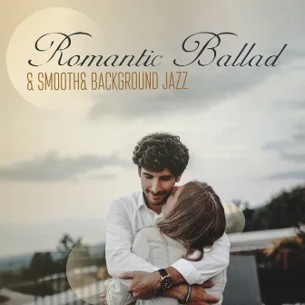 Romantic Ballad & Smooth& Background Jazz. Music for Romantic Evening, Intimate, Smooth Melodies for Lovers by Romantic Jazz Music Creator