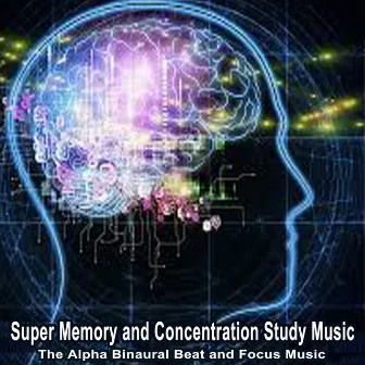 Super Memory and Concentration Study Music (The Alpha Binaural Beats and Focus Music) by Alpha Binaural Beats