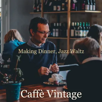 Making Dinner, Jazz Waltz by Caffè Vintage