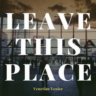 Leave This Place by Venetian Venice