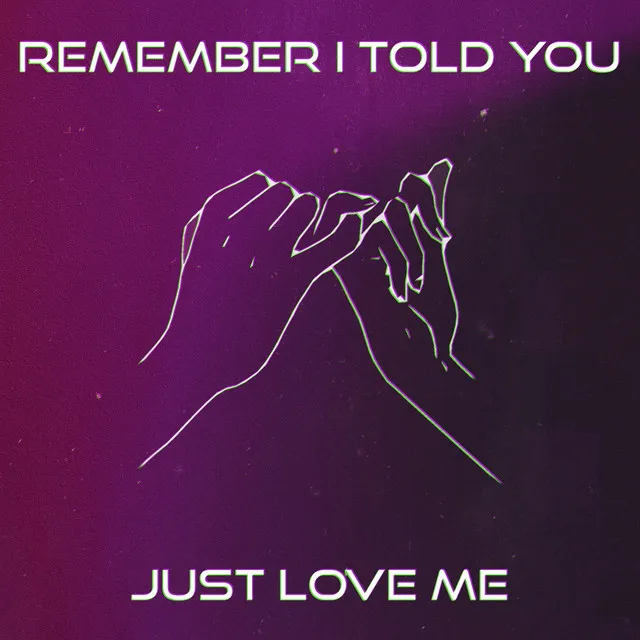 Remember I Told You Just Love Me