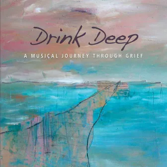 Drink Deep a Musical Journey Through Grief by Music for the Soul