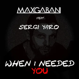 When I Needed You by Max Gabani