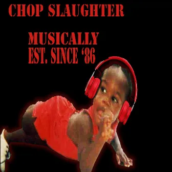 Musically EST. Since 86 by Chop Slaughter