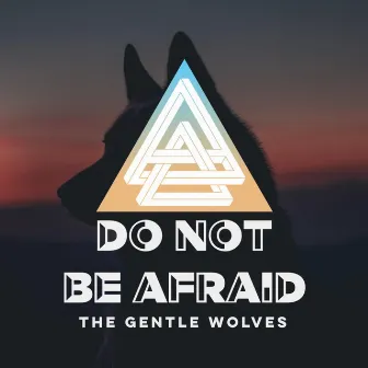 Do Not Be Afraid by The Gentle Wolves