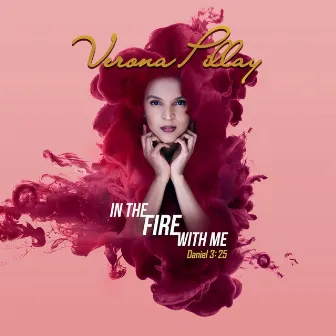 In the Fire with Me by Verona Pillay