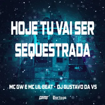 Hoje Tu Vai Ser Sequestrada by MC Lil Beat