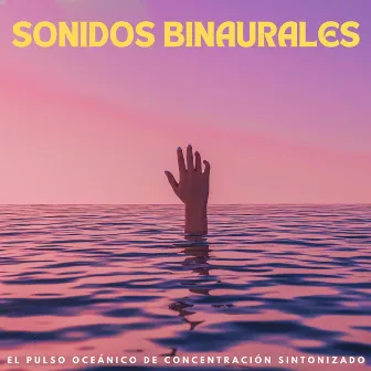 Sonidos Binaurales: El Pulso Oceánico De Concentración Sintonizado by Ondas cerebrales binaurales