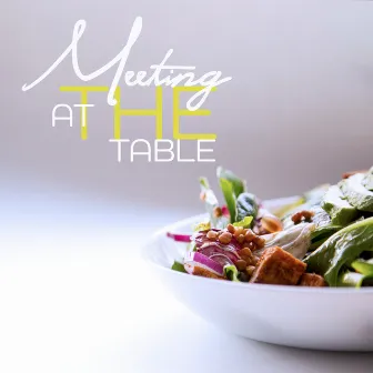 Meeting at the Table: Music for Shared Meals, Conversation and Family Celebrations, Ideal for Breakfast, Brunch, Lunch or Dinner by Family Smooth Jazz Academy