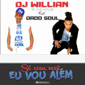 Só Com Você Eu Vou Além by DJ Willian In The House