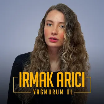 Yağmurum Ol by Irmak Arıcı