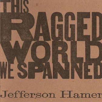 This Ragged World We Spanned by Jefferson Hamer